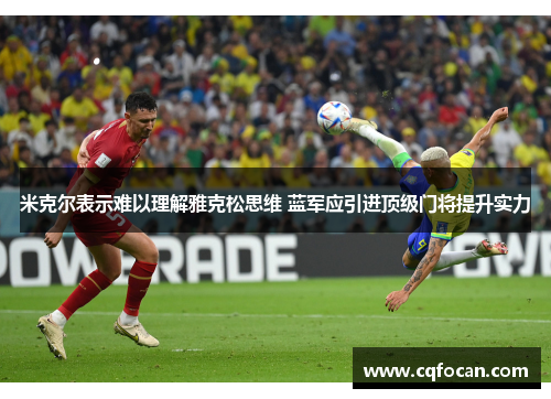 米克尔表示难以理解雅克松思维 蓝军应引进顶级门将提升实力