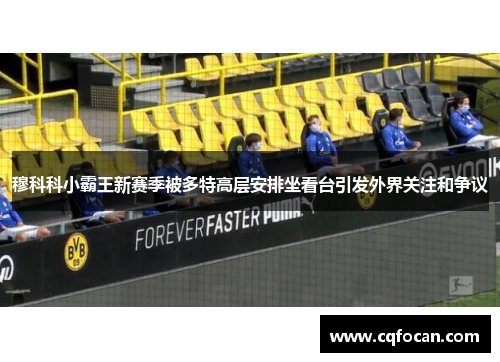 穆科科小霸王新赛季被多特高层安排坐看台引发外界关注和争议