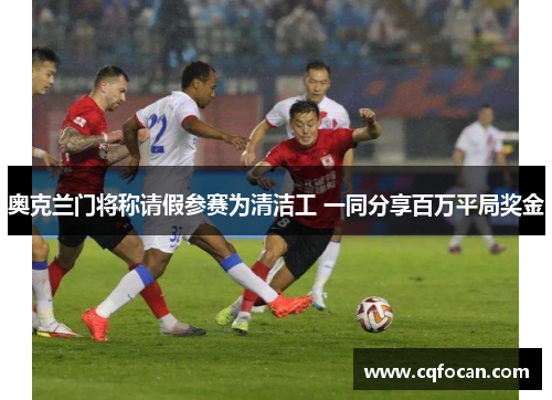 奥克兰门将称请假参赛为清洁工 一同分享百万平局奖金